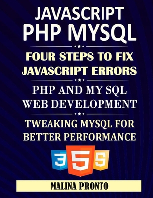 JavaScript & PHP MYSQL: Four Steps To Fix JavaScript Errors: PHP And MYSQL Web Development: Tweaking MYSQL For Better Performance - Pronto, Malina