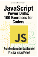 JavaScript Power Drills: 100 Exercises for Coders: From Fundamentals to Advanced - Practice Makes Perfect