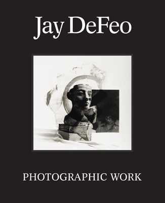 Jay Defeo: Photographic Work - Defeo, Jay, and Levy, Leah (Editor), and Als, Hilton (Text by)