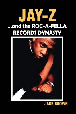 Jay Z and the Roc-A-Fella Records Dynasty - Brown, Jake