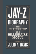 Jay-Z Biography: The Blueprint of a Billionaire Mogul