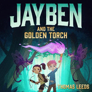 Jayben and the Golden Torch: Book 1: An incredible, immersive fantasy adventure