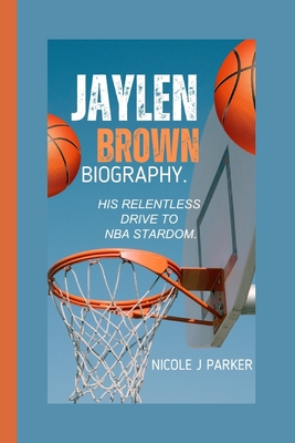 Jaylen Brown Biography.: His Relentless Drive to NBA Stardom. - J Parker, Nicole