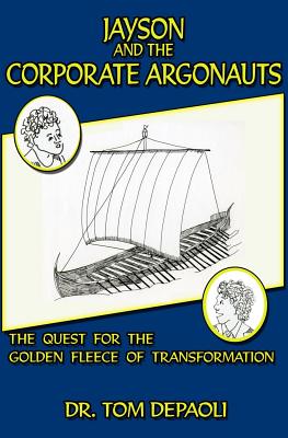 Jayson and the Corporate Argonauts: The Quest for the Golden Fleece of Transformation - Depaoli, Tom