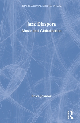 Jazz Diaspora: Music and Globalisation - Johnson, Bruce