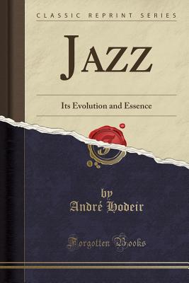 Jazz: Its Evolution and Essence (Classic Reprint) - Hodeir, Andre