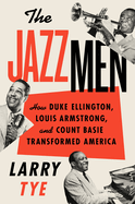 Jazzmen: How Duke Ellington, Louis Armstrong, and Count Basie Transformed America