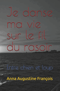 Je danse ma vie sur le fil du rasoir: Entre chien et loup