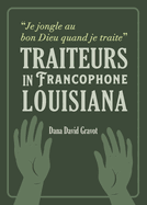 Je Jongle Au Bon Dieu Quand Je Traite: Traiteurs in Francophone Louisiana / Les Gurisseurs En Louisiane Francophone