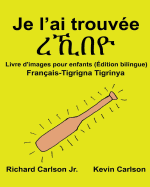 Je l'ai trouve: Livre d'images pour enfants Franais-Tigrigna/Tigrinya (dition bilingue)