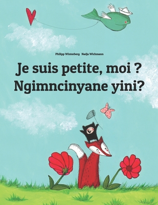 Je suis petite, moi ? Ngimncinyane yini?: French-Ndebele/Southern Ndebele/Transvaal Ndebele (isiNdebele): Children's Picture Book (Bilingual Edition) - Wichmann, Nadja (Illustrator), and Wuillemin, Laurence (Translated by), and Mwila, Dumisani (Translated by)