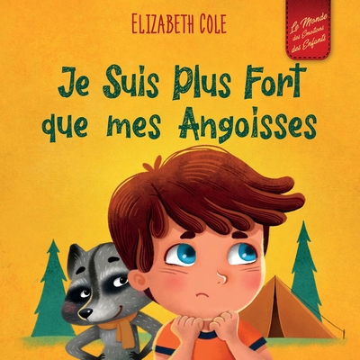 Je Suis Plus Fort que mes Angoisses: un Album pour Enfants qui explique comment Surmonter les Inquitudes, le Stress et la Peur - Cole, Elizabeth, and Salan, Sophie (Translated by)