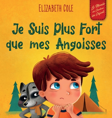 Je Suis Plus Fort que mes Angoisses: un Album pour Enfants qui explique comment Surmonter les Inqui?tudes, le Stress et la Peur - Cole, Elizabeth, and Sala?n, Sophie (Translated by)