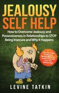 Jealousy Self Help: How To Overcome Jealousy and Possessiveness in Relationships To STOP Being Insecure and Why It Happens. The Cure to Not Be Jealous Is Already Within You.