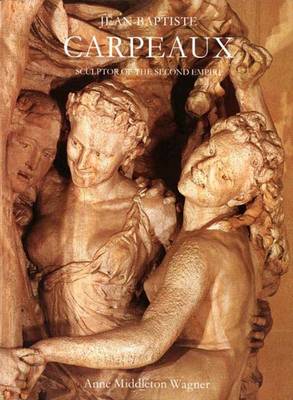 Jean-Baptiste Carpeaux: Sculptor of the Second Empire - Wagner, Anne Middleton