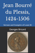 Jean Bourr du Plessis, 1424-1506: Servant and Compre of Louis XI