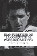 Jean Forestier Ou La Conqu?te de Paris-Roubaix 1955: Biographie Du Vainqueur de Paris-Roubaix 1955