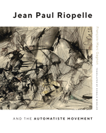 Jean Paul Riopelle and the Automatiste Movement: Volume 30