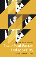 Jean-Paul Sartre and Morality: A Legacy Under Attack