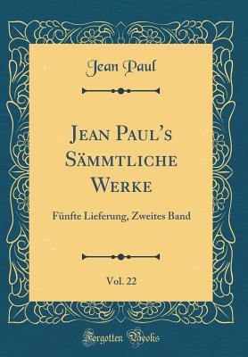 Jean Paul's S?mmtliche Werke, Vol. 22: F?nfte Lieferung, Zweites Band (Classic Reprint) - Paul, Jean