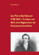Jean Pierre Abel R?musat (1788-1832) Zu Leben und Werk eines Wegbereiters der Ostasienwissenschaften