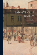 Jean-Sylvain Bailly: Revolutionary Mayor of Paris