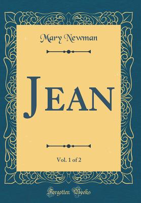 Jean, Vol. 1 of 2 (Classic Reprint) - Newman, Mary