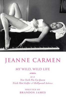 Jeanne Carmen: MY WILD, WILD LIFE as a New York Pin Up Queen - James, Brandon