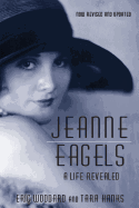 Jeanne Eagels: A Life Revealed (Fully Revised and Updated)