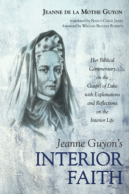 Jeanne Guyon's Interior Faith - Guyon, Jeanne de la Mothe, and James, Nancy Carol (Translated by), and Roberts, William Bradley (Foreword by)