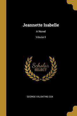 Jeannette Isabelle: A Novel; Volume II - Cox, George Valentine