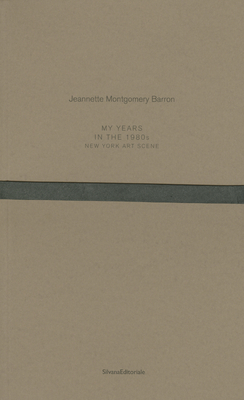 Jeannette Montgomery Barron: My Years in the 1980s New York Art Scene - Barron, Jeannette Montgomery