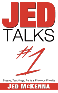 Jed Talks #1: Essays, Teachings, Rants & Frivolous Frivolity