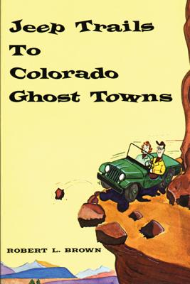 Jeep Trails to Colorado Ghost Towns - Brown, Robert L