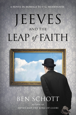 Jeeves and the Leap of Faith: A Novel in Homage to P. G. Wodehouse - Schott, Ben