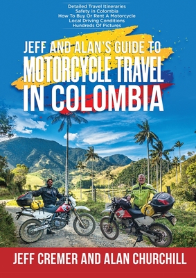 Jeff and Alan's Guide To Motorcycle Travel In Colombia - Cremer, Jeffrey, and Churchill, Alan