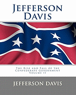 Jefferson Davis: The Rise and Fall of the Confederate Government Volume II