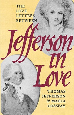 Jefferson in Love: The Love Letters Between Thomas Jefferson and Maria Cosway - Kaminski, John P (Editor), and Jefferson, Thomas