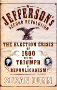 Jefferson's Second Revolution: The Election Crisis of 1800 and the Triumph of Republicanism - Dunn, Susan, Ms.