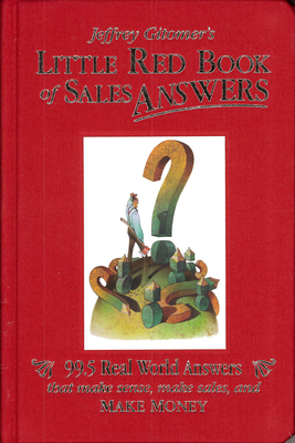 Jeffrey Gitomer's Little Red Book of Sales Answers: 99.5 Real World Answers That Make Sense, Make Sales, and Make Money - Gitomer, Jeffrey