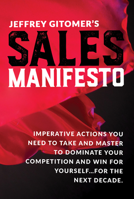 Jeffrey Gitomer's Sales Manifesto: Imperative Actions You Need to Take and Master to Dominate Your Competition and Win for Yourself...for the Next Decade - Gitomer, Jeffrey