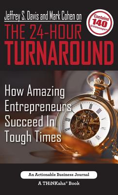 Jeffrey S. Davis and Mark Cohen on The 24-Hour Turnaround: How Amazing Entrepreneurs Succeed In Tough Times - Davis, Jeffrey S, and Cohen, Mark, PhD