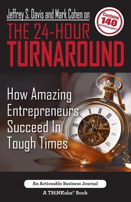 Jeffrey S. Davis and Mark Cohen on The 24-Hour Turnaround: How Amazing Entrepreneurs Succeed In Tough Times - Davis, Jeffrey S, and Cohen, Mark, PhD