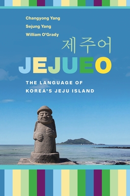 Jejueo: The Language of Korea's Jeju Island - Yang, Changyong, and Yang, Sejung, and O'Grady, William