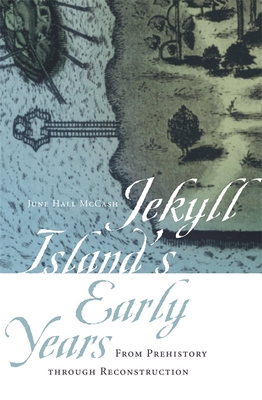 Jekyll Island's Early Years: From Prehistory Through Reconstruction - McCash, June Hall