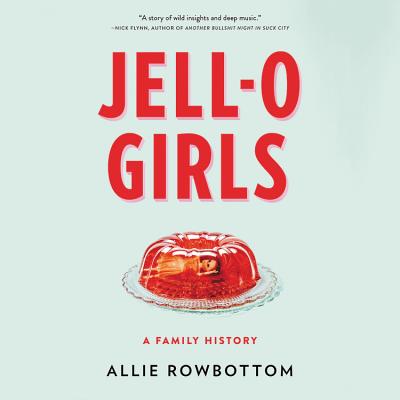 Jell-O Girls Lib/E: A Family History - Rowbottom, Allie (Read by)