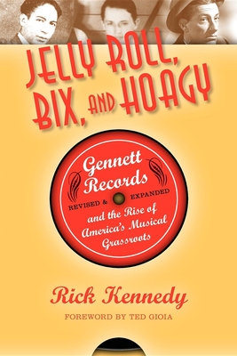 Jelly Roll, Bix, and Hoagy: Gennett Records and the Rise of America's Musical Grassroots - Kennedy, Rick, and Gioia, Ted (Foreword by)