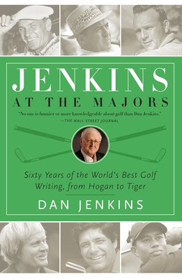 Jenkins at the Majors: Sixty Years of the World's Best Golf Writing, from Hogan to Tiger - Jenkins, Dan, Mr.