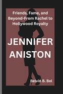 Jennifer Aniston: Friends, Fame, and Beyond-From Rachel to Hollywood Royalty