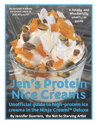 Jen's Protein Nice Creams: Unofficial guide to high-protein ice creams in the Ninja Creami Delux - Guerrero, Jennifer
